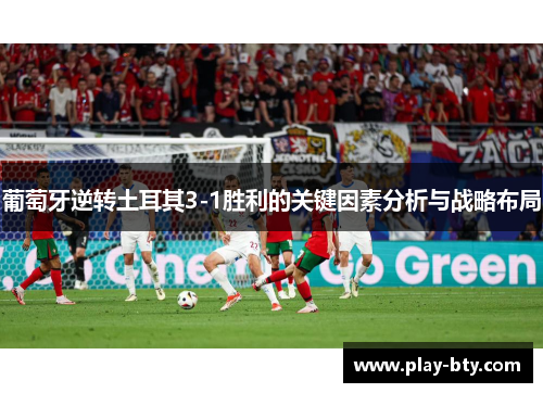 葡萄牙逆转土耳其3-1胜利的关键因素分析与战略布局