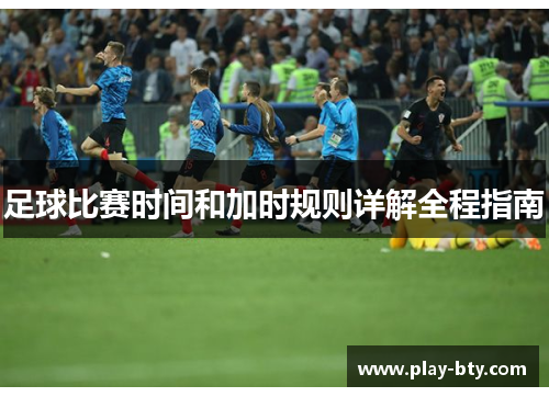 足球比赛时间和加时规则详解全程指南