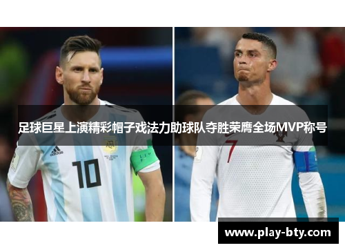 足球巨星上演精彩帽子戏法力助球队夺胜荣膺全场MVP称号