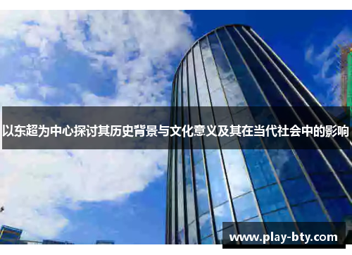 以东超为中心探讨其历史背景与文化意义及其在当代社会中的影响